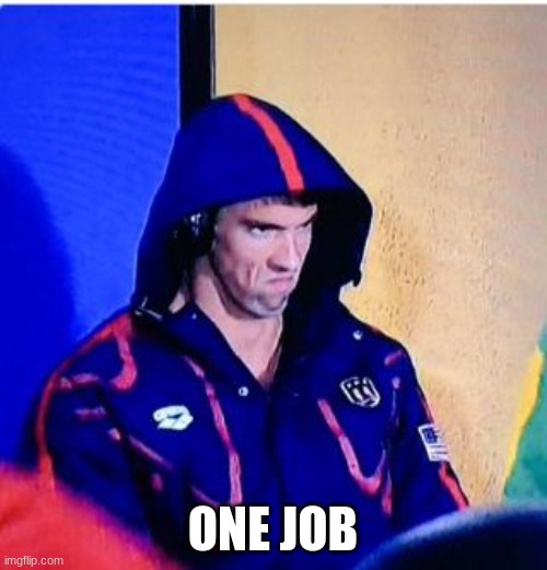 Michael Phelps Death Stare Meme | ONE JOB | image tagged in memes,michael phelps death stare | made w/ Imgflip meme maker