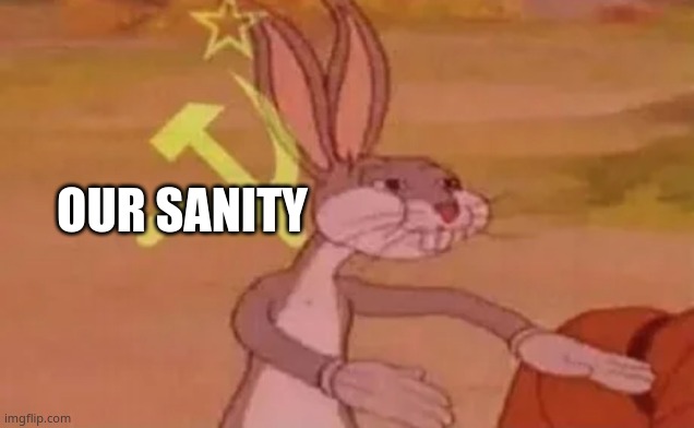Bugs bunny communist | OUR SANITY | image tagged in bugs bunny communist | made w/ Imgflip meme maker