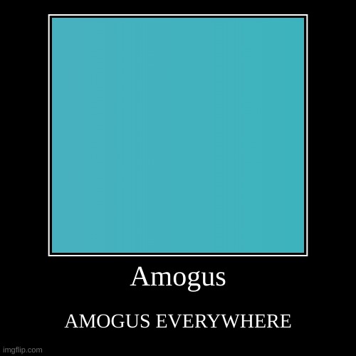amogus is everywhere | image tagged in funny,demotivationals | made w/ Imgflip demotivational maker