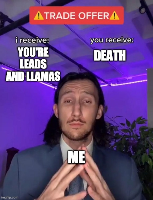 Trade Offer | YOU'RE LEADS AND LLAMAS DEATH ME | image tagged in trade offer | made w/ Imgflip meme maker