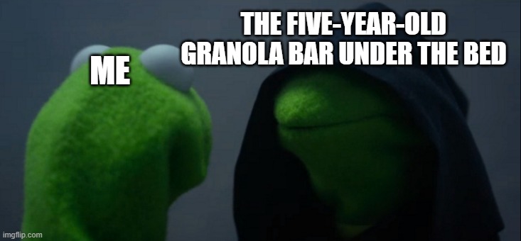 Evil Kermit Meme | THE FIVE-YEAR-OLD GRANOLA BAR UNDER THE BED; ME | image tagged in memes,evil kermit | made w/ Imgflip meme maker