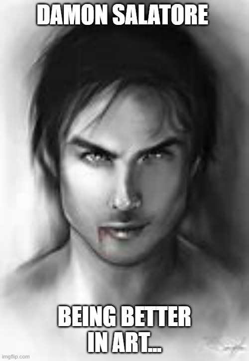 DAMON>>> | DAMON SALATORE; BEING BETTER IN ART...😘😝 | image tagged in vampire,the vampire diaries,cute | made w/ Imgflip meme maker