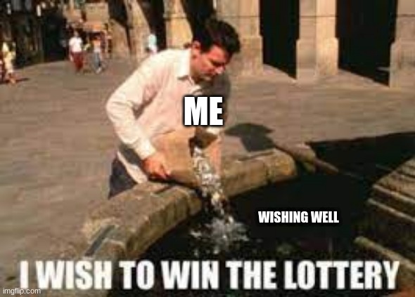 The only way to win the lotto... | ME; WISHING WELL | image tagged in lottery man | made w/ Imgflip meme maker