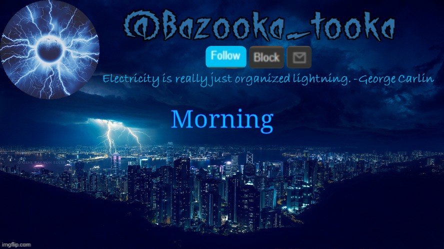 Bazooka's lightning temp | Morning | image tagged in bazooka's lightning temp | made w/ Imgflip meme maker