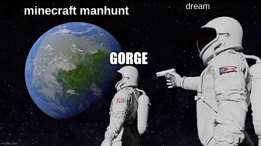 manhunt | dream; minecraft manhunt; GORGE | image tagged in dream | made w/ Imgflip meme maker