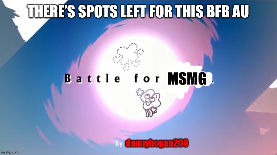 BFMSMG | THERE’S SPOTS LEFT FOR THIS BFB AU | image tagged in bfmsmg | made w/ Imgflip meme maker