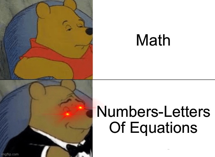 Before, after Part 11 (school theme) | Math; Numbers-Letters Of Equations | image tagged in memes,tuxedo winnie the pooh | made w/ Imgflip meme maker