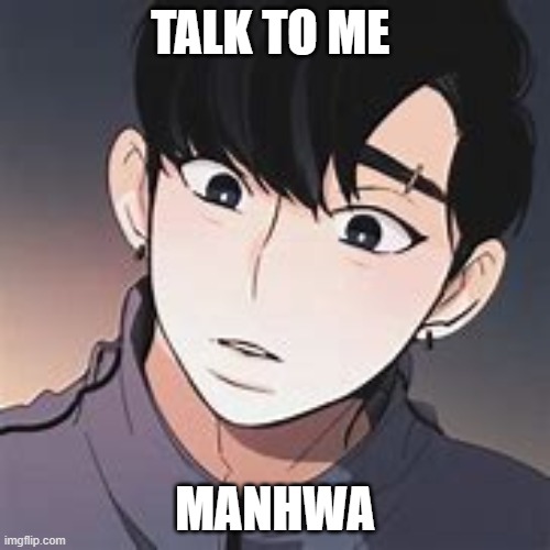 LOVLEY ANIME TALK>>> | TALK TO ME; MANHWA | image tagged in talk,anime memes | made w/ Imgflip meme maker
