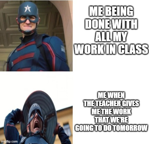 I JUST WANTED TO CHILL | ME BEING DONE WITH ALL MY WORK IN CLASS; ME WHEN THE TEACHER GIVES ME THE WORK THAT WE'RE GOING TO DO TOMORROW | image tagged in falcon and the winter soldier john walker hotline bling | made w/ Imgflip meme maker