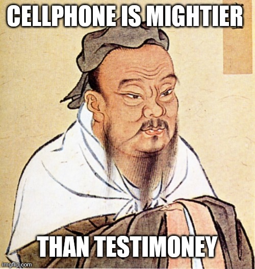 wise confusius | CELLPHONE IS MIGHTIER THAN TESTIMONEY | image tagged in wise confusius | made w/ Imgflip meme maker