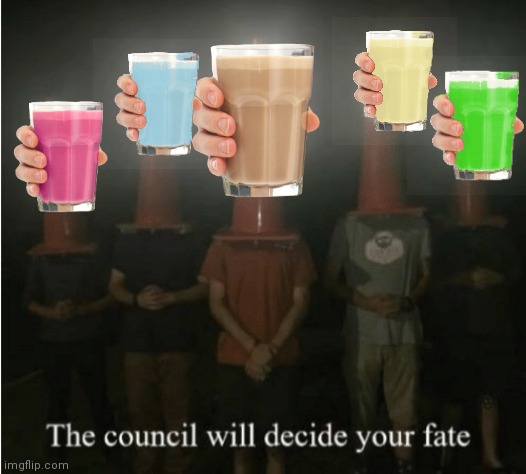 Choccy milk council | image tagged in the council will decide your fate | made w/ Imgflip meme maker
