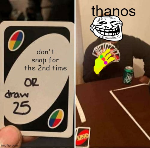 UNO Draw 25 Cards Meme | thanos; don't snap for the 2nd time | image tagged in memes,uno draw 25 cards | made w/ Imgflip meme maker