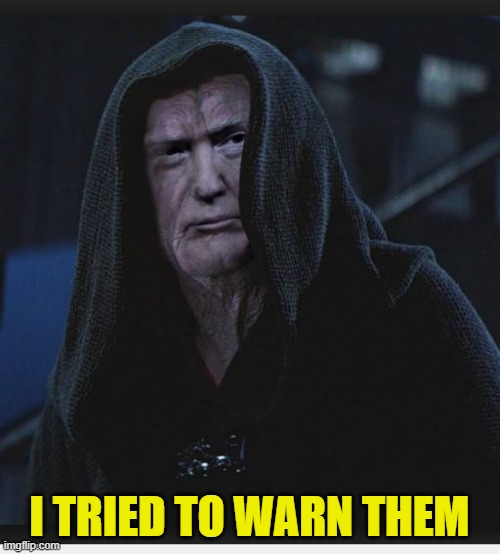 Sith Lord Trump | I TRIED TO WARN THEM | image tagged in sith lord trump | made w/ Imgflip meme maker