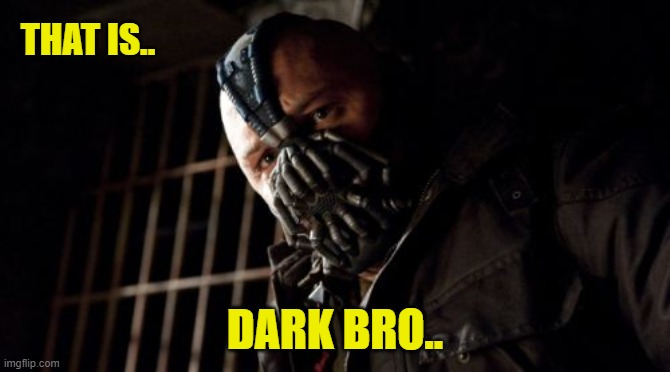 Permission Bane Meme | THAT IS.. DARK BRO.. | image tagged in memes,permission bane | made w/ Imgflip meme maker