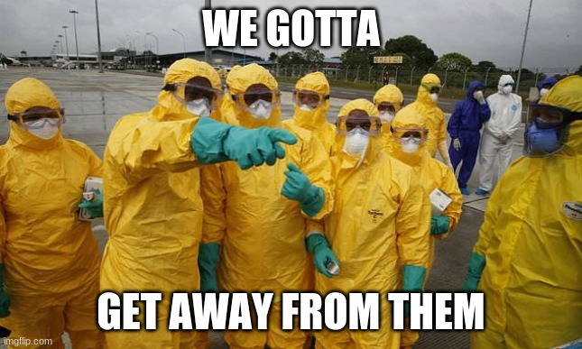 Coronavirus Body suit | WE GOTTA GET AWAY FROM THEM | image tagged in coronavirus body suit | made w/ Imgflip meme maker