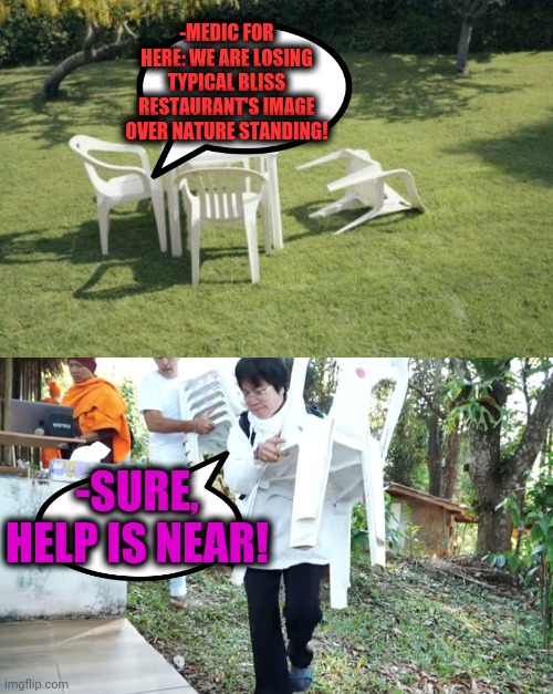 -MEDIC FOR HERE: WE ARE LOSING TYPICAL BLISS RESTAURANT'S IMAGE OVER NATURE STANDING! -SURE, HELP IS NEAR! | image tagged in memes,we will rebuild,plastic,chair,mother nature,restaurant | made w/ Imgflip meme maker