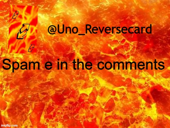 E | Spam e in the comments | image tagged in uno_reversecard announcement temp 2,e | made w/ Imgflip meme maker