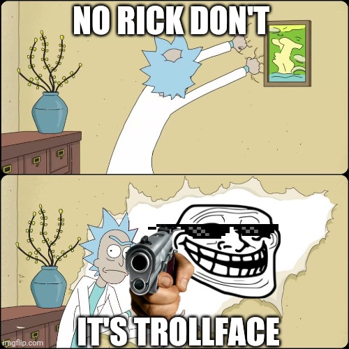 Rick opening wall | NO RICK DON'T; IT'S TROLLFACE | image tagged in rick opening wall | made w/ Imgflip meme maker