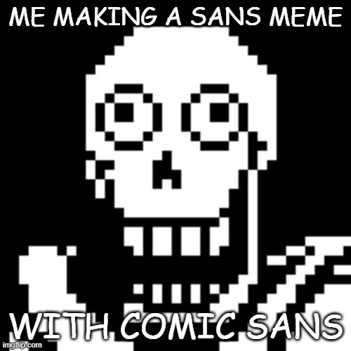Papyrus Undertale | ME MAKING A SANS MEME; WITH COMIC SANS | image tagged in papyrus undertale | made w/ Imgflip meme maker