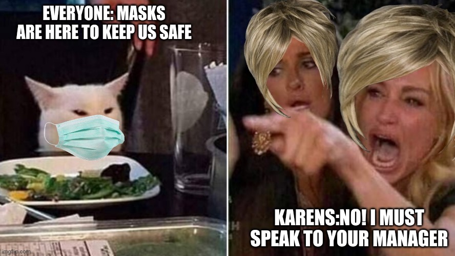 Reverse Smudge and Karen | EVERYONE: MASKS ARE HERE TO KEEP US SAFE; KARENS:NO! I MUST SPEAK TO YOUR MANAGER | image tagged in reverse smudge and karen | made w/ Imgflip meme maker