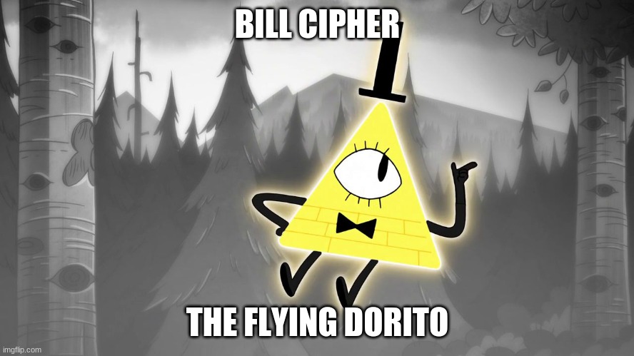 illuminati confirmed | BILL CIPHER; THE FLYING DORITO | image tagged in gravity falls | made w/ Imgflip meme maker