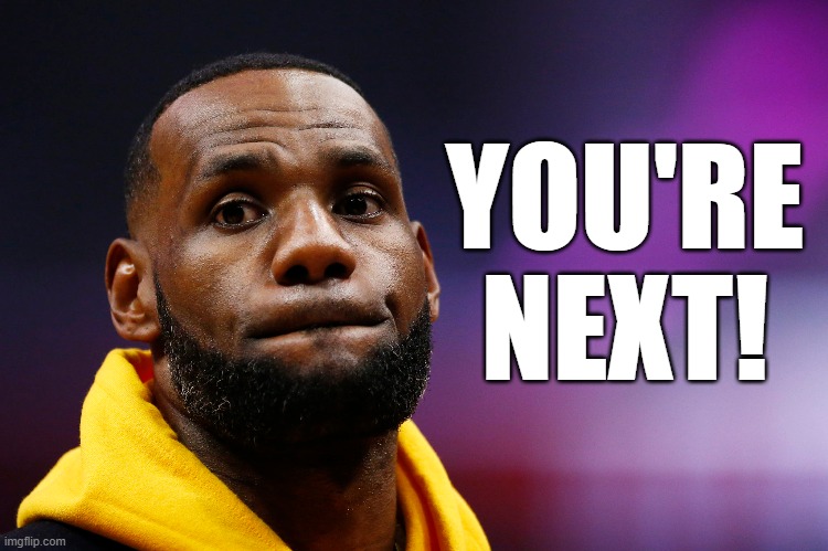 Now you're next, dumb ass. | YOU'RE
NEXT! | image tagged in lebron james,ma'khia bryant,memes | made w/ Imgflip meme maker