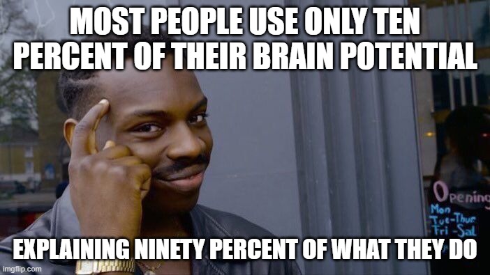 Roll safe think about it | MOST PEOPLE USE ONLY TEN PERCENT OF THEIR BRAIN POTENTIAL; EXPLAINING NINETY PERCENT OF WHAT THEY DO | image tagged in memes,roll safe think about it,imgflip | made w/ Imgflip meme maker