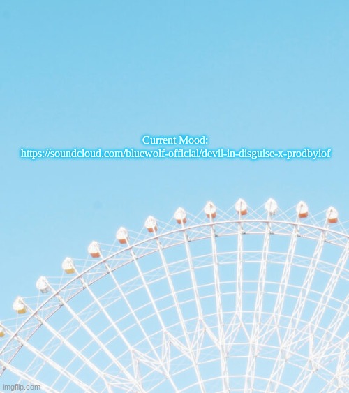 Current Mood: https://soundcloud.com/bluewolf-official/devil-in-disguise-x-prodbyiof | made w/ Imgflip meme maker