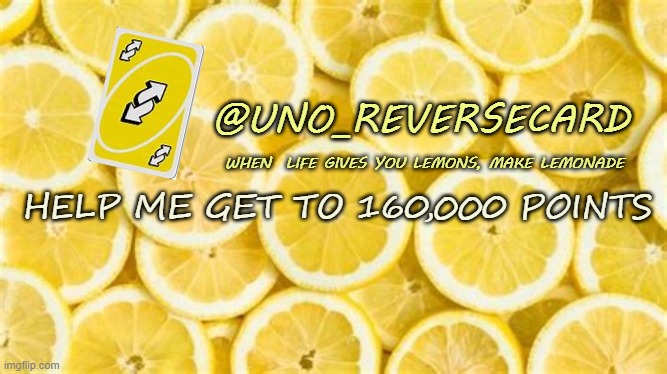 Uno_Reversecard when life gives you lemons | HELP ME GET TO 160,000 POINTS | image tagged in uno_reversecard when life gives you lemons | made w/ Imgflip meme maker