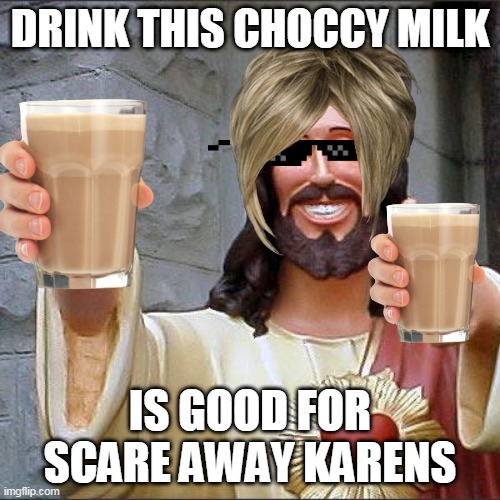 Buddy Christ | DRINK THIS CHOCCY MILK; IS GOOD FOR SCARE AWAY KARENS | image tagged in memes,buddy christ,choccy milk,karen | made w/ Imgflip meme maker
