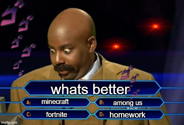 Who wants to be a millionaire? |  whats better; minecraft; among us; homework; fortnite | image tagged in who wants to be a millionaire | made w/ Imgflip meme maker