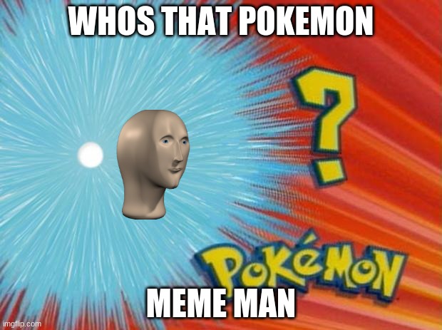 who is that pokemon | WHOS THAT POKEMON; MEME MAN | image tagged in who is that pokemon | made w/ Imgflip meme maker