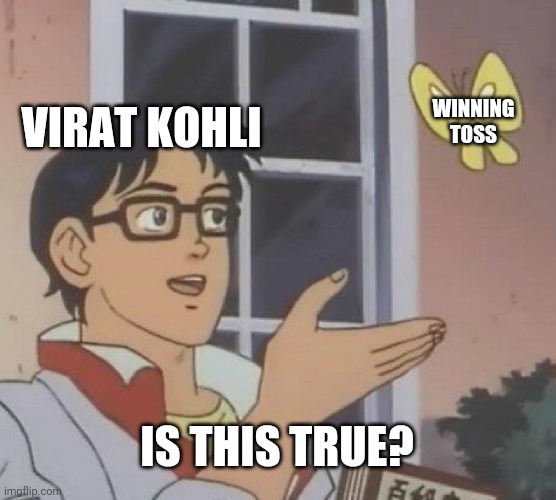Virat Kohli Toss. | VIRAT KOHLI; WINNING TOSS; IS THIS TRUE? | image tagged in memes,is this a pigeon,cricket | made w/ Imgflip meme maker