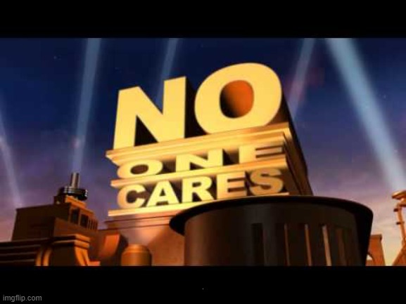 no one cares | . | image tagged in no one cares | made w/ Imgflip meme maker