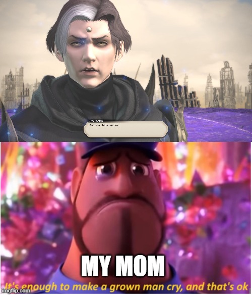MY MOM | image tagged in it's enough to make a grown man cry and that's ok,ffxiv | made w/ Imgflip meme maker