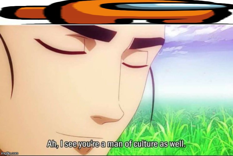 ah i see you're a man of culture as well | image tagged in ah i see you're a man of culture as well | made w/ Imgflip meme maker