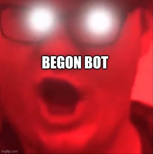 Comment this on every porn bot | BEGON BOT | image tagged in begone thot | made w/ Imgflip meme maker