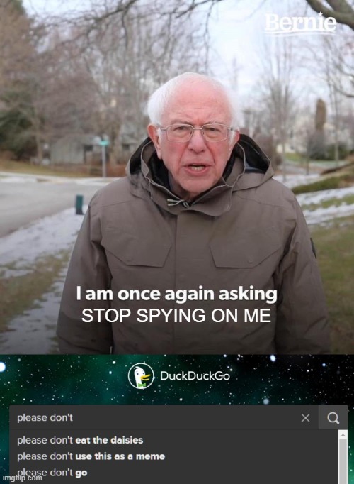SPIES EVERYWHERE | STOP SPYING ON ME | image tagged in memes,bernie i am once again asking for your support | made w/ Imgflip meme maker