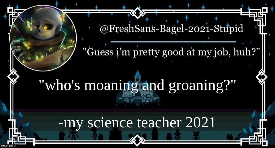 this was taken out of context | "who's moaning and groaning?"; -my science teacher 2021 | image tagged in announcement thing 7 | made w/ Imgflip meme maker