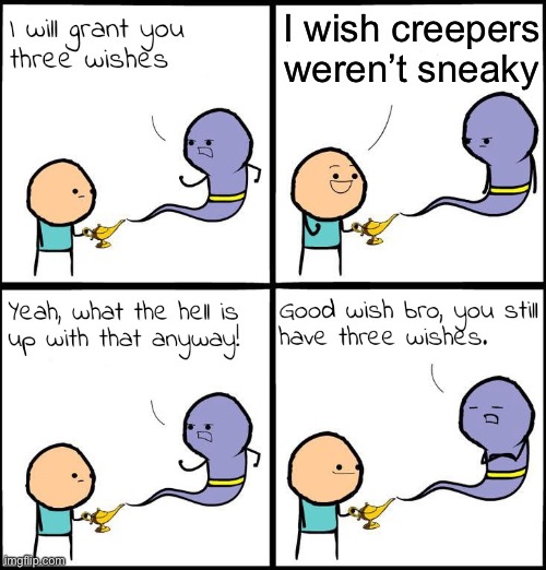 Creepers tho... | I wish creepers weren’t sneaky | image tagged in 3 wishes | made w/ Imgflip meme maker