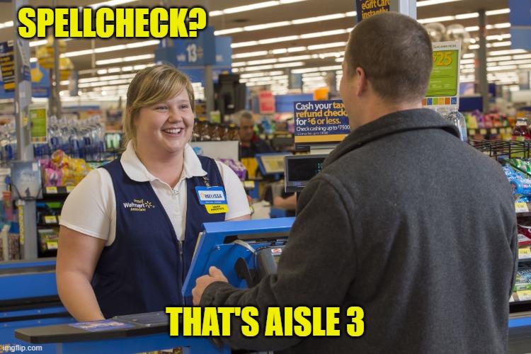 Walmart Checkout Lady | SPELLCHECK? THAT'S AISLE 3 | image tagged in walmart checkout lady | made w/ Imgflip meme maker