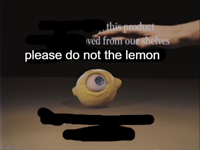 please do not the cat | image tagged in please do not the lemon | made w/ Imgflip meme maker