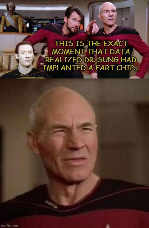 THIS IS THE EXACT MOMENT THAT DATA REALIZED DR. SUNG HAD IMPLANTED A FART CHIP... | image tagged in riker pointing star trek next generation bridge picard data | made w/ Imgflip meme maker