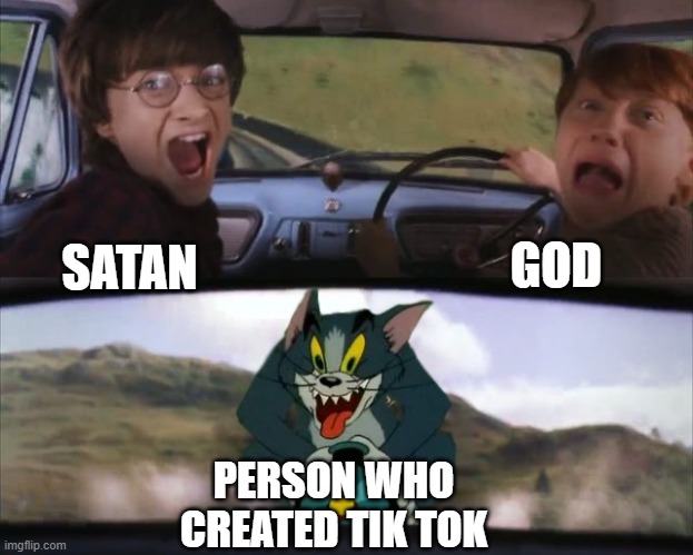 Tom chasing Harry and Ron Weasly | GOD; SATAN; PERSON WHO CREATED TIK TOK | image tagged in tom chasing harry and ron weasly | made w/ Imgflip meme maker