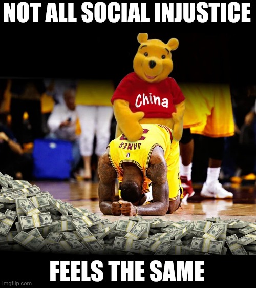 china has no leg to stand on | NOT ALL SOCIAL INJUSTICE; FEELS THE SAME | image tagged in lebron james | made w/ Imgflip meme maker