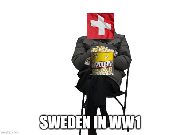 Sweden in ww1 lol | SWEDEN IN WW1 | image tagged in lol | made w/ Imgflip meme maker