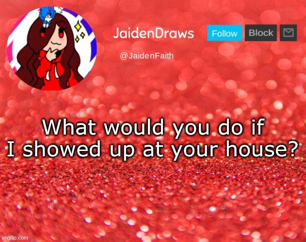*k n o c c* | What would you do if I showed up at your house? | image tagged in jaiden announcement | made w/ Imgflip meme maker