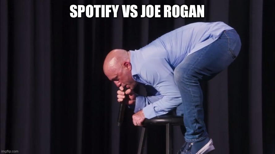 Joe Rogan | SPOTIFY VS JOE ROGAN | image tagged in joe rogan | made w/ Imgflip meme maker