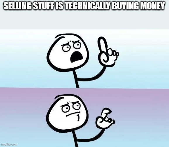smort |  SELLING STUFF IS TECHNICALLY BUYING MONEY | image tagged in speechless stickman | made w/ Imgflip meme maker