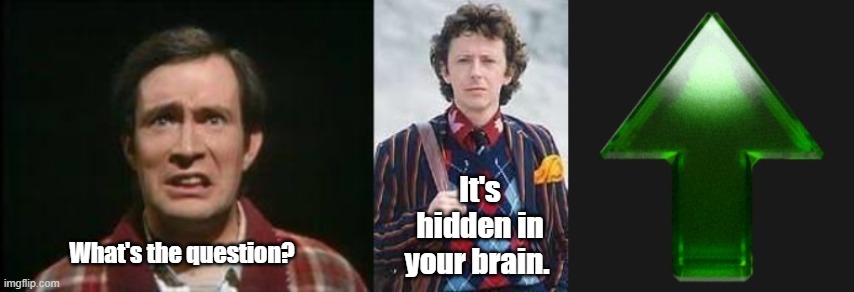 It's hidden in your brain. What's the question? | image tagged in simon jones as arthur dent,david dixon as ford prefect,upvote | made w/ Imgflip meme maker